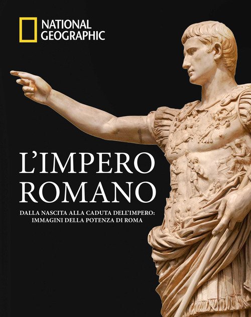 L'impero romano. Dalla nascita alla caduta dell'impero: immagini della potenza di Roma
