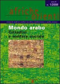 Afriche e Orienti (2008). Vol. 1: Mondo arabo. Cittadini e welfare sociale. - Mondo arabo. Cittadini e welfare sociale