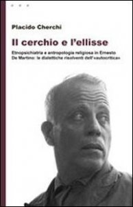 Il cerchio e l'ellisse - Etnopsichiatria e antropologia religiosa in Ernesto De Martino: le dialettiche risolventi dell'«autocritica»