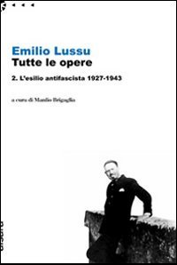 Emilio Lussu. Tutte le opere. Vol. 2: L'esilio antifascista 1927-1943. - L'esilio antifascista 1927-1943