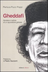Gheddafi. Ascesa e caduta di un oppositore globale