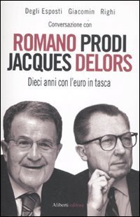 Conversazione con Romano Prodi e Jacques Delors. Dieci anni con l'euro in tasca