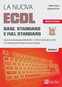 La nuova ECDL Base, Standard e Full Standard. Per Windows 7, Office 2010, 2013 e 2016