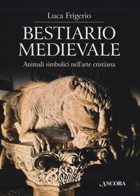 Bestiario medievale. Animali simbolici nell'arte cristiana