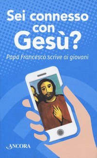 Sei connesso con Gesù? Papa Francesco scrive ai giovani