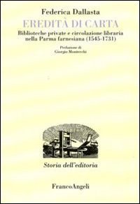 Eredità di carta. Biblioteche private e circolazione libraria nella Parma farnesiana (1545-1731)