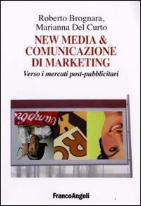 New media & comunicazione di marketing. Verso i mercati post-pubblicitari