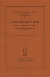 Per il Petrarca latino. Opere e traduzioni nel tempo. Atti del Convegno internazionale (Siena, 6-8 aprile 2016)