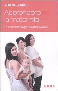Apprendere la maternità. Le nuove sfide di oggi, tra natura e cultura