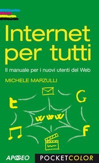 Internet per tutti. Il manuale per i nuovi utenti del Web