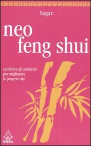 Neo feng shui - Cambiare gli ambienti per migliorare la propria vita