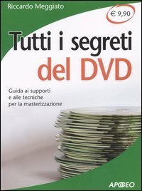 Tutti i segreti del DVD. Guida ai supporti e alle tecniche per la masterizzazione