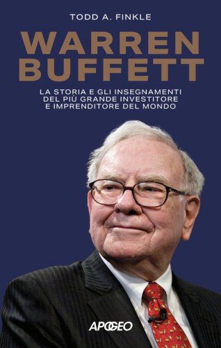 Warren Buffett. La storia e gli insegnamenti del più grande investitore e imprenditore del mondo