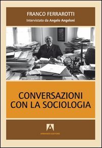 Conversazioni con la sociologia. Interviste a Franco Ferrarotti