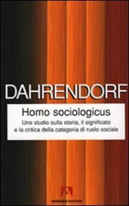 Homo sociologicus. Uno studio sulla storia, il significato e la critica della categoria di ruolo sociale