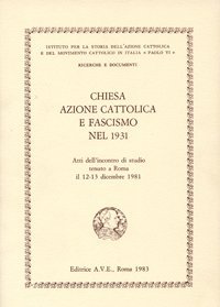 Chiesa, Azione Cattolica e fascismo nel 1931. Atti dell'Incontro di studio (Roma, 12-13 dicembre 1981)