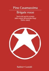 Brigate Rosse. Storia del partito armato dalle origini all'omicidio Biagi (1970-2002)