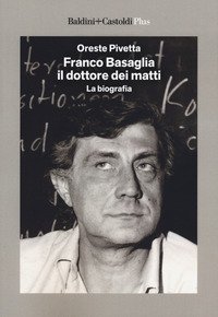 Franco Basaglia, il dottore dei matti. La biografia
