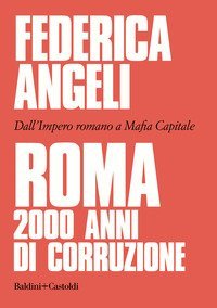 Roma 2000 anni di corruzione. Dall'Impero romano a Mafia capitale