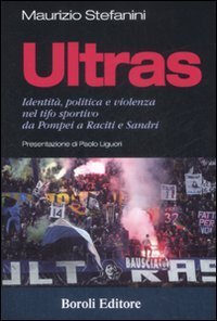 Ultras. Identità, politica e violenza nel tifo sportivo da Pompei a Raciti e Sandri
