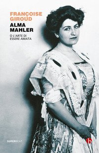 Alma Mahler. O l'arte di essere amata