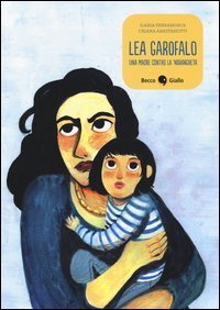 Lea Garofalo. Una madre contro la 'ndrangheta