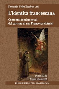 L'identità francescana. Contenuti fondamentali del carisma di san Francesco d'Assisi