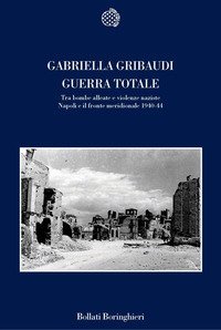 Guerra totale - Tra bombe alleate e violenze naziste. Napoli e il fronte meridionale 1940-1944