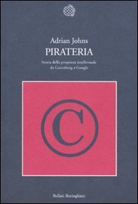 Pirateria - Storia della proprietà intellettuale da Gutenberg a Google