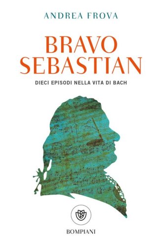 Bravo, Sebastian. Dieci episodi nella vita di Bach