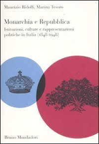 Monarchia e repubblica. Istituzioni, culture e rappresentazioni politiche in Italia (1848-1948)