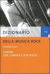 Dizionario della musica rock vol.1-2. Europa­Usa, Canada, Australia. - Europa­Usa, Canada, Australia