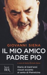 Il mio amico Padre Pio. Diario di trent'anni vissuti accanto al santo di Pietrelcina