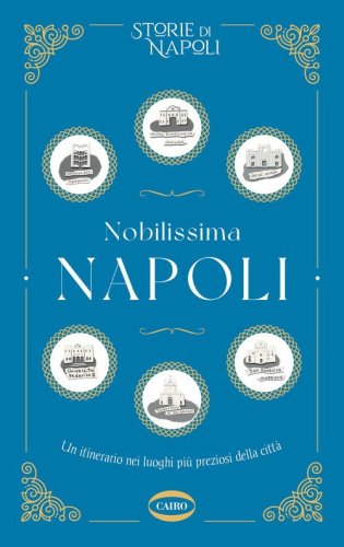 Nobilissima Napoli. Un itinerario nei luoghi più preziosi della città