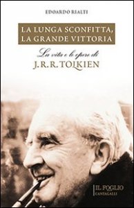 La lunga sconfitta, la grande vittoria. La vita e le opere di J. R. R. Tolkien