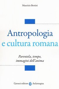 Antropologia e cultura romana. Parentela, tempo, immagini dell'anima