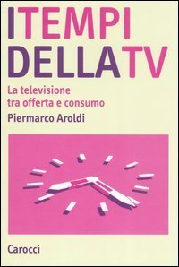 I tempi della Tv - La televisione tra offerta e consumo