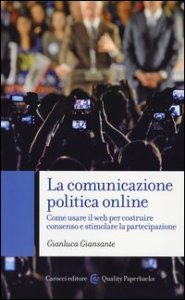 La comunicazione politica online. Come usare il web per costruire consenso e stimolare la partecipazione