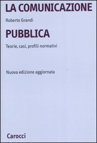 La comunicazione pubblica. Teorie, casi, profili normativi