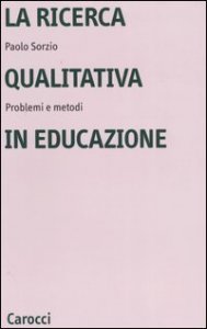 La ricerca qualitativa in educazione. Problemi e metodi