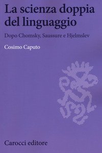 La scienza doppia del linguaggio. Dopo Chomsky, Saussure e Hjemslev