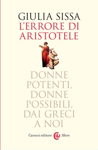 L'errore di Aristotele. Donne potenti, donne possibili, dai Greci a noi