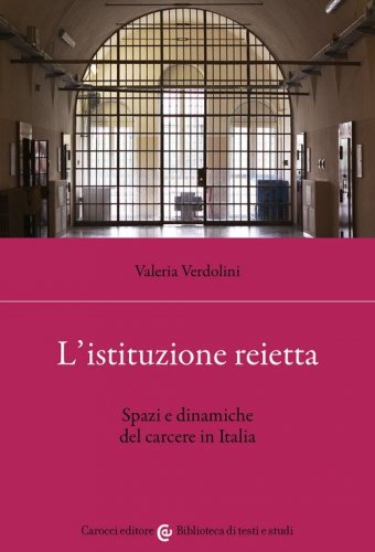 L'istituzione reietta. Spazi e dinamiche del carcere in Italia