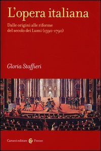 L'opera italiana. Dalle origini alle riforme del secolo dei Lumi (1590-1790)