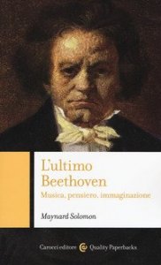 L'ultimo Beethoven. Musica, pensiero, immaginazione