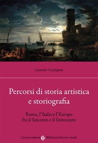 Percorsi di storia artistica e storiografia. Roma, l'Italia e l'Europa fra il Seicento e il Settecento