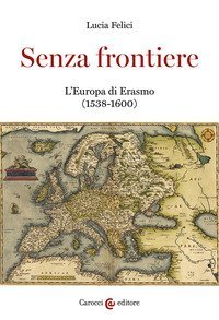 Senza frontiere. L'Europa di Erasmo (1538-1600)