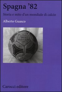 Spagna '82. Storia e mito di un mondiale di calcio