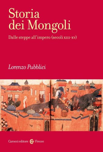 Storia dei mongoli. Dalle steppe all'Impero (secoli XIII-XV)