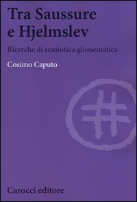 Tra Saussure e Hjelmslev. Ricerche di semiotica glossematica